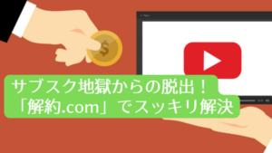 サブスク地獄からの脱出！「解約.com」でスッキリ解決